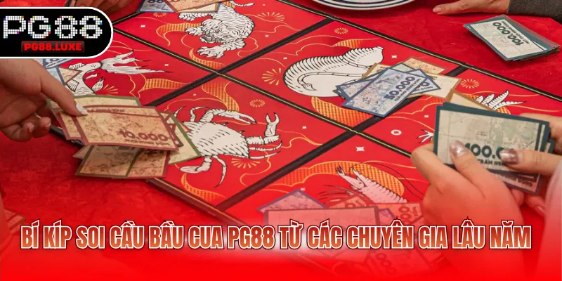 Bí kíp soi cầu bầu cua PG88 từ các chuyên gia lâu năm
