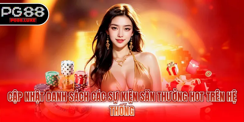 Cập nhật danh sách các sự kiện săn thưởng hot trên hệ thống