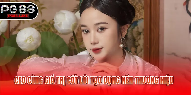 CEO cùng giá trị cốt lõi tạo dựng nên thương hiệu