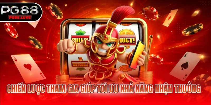Chiến lược tham gia giúp tối ưu khả năng nhận thưởng