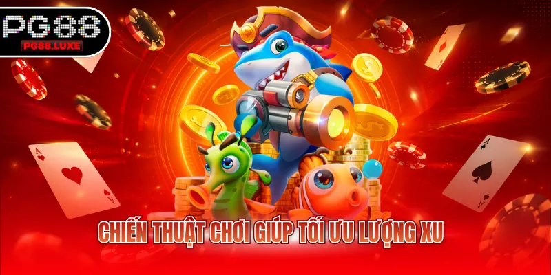 Chiến thuật chơi giúp tối ưu lượng xu