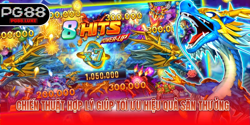 Chiến thuật hợp lý giúp tối ưu hiệu quả săn thưởng