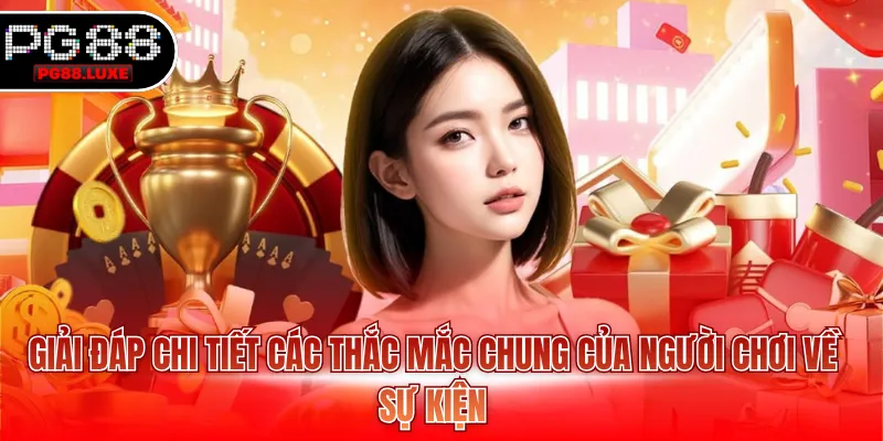 Giải đáp chi tiết các thắc mắc chung của người chơi về sự kiện