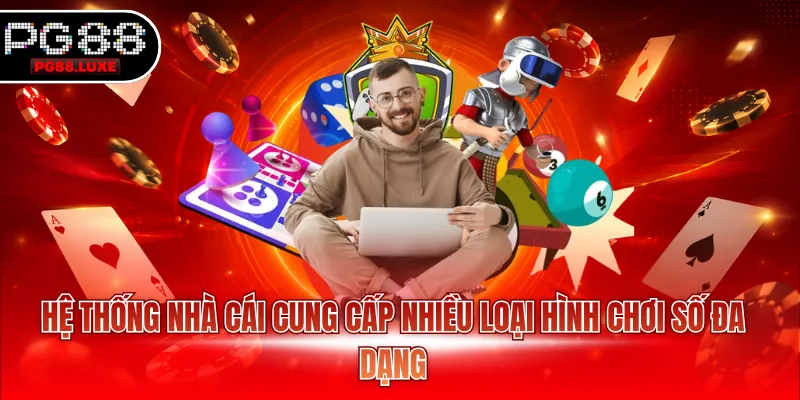 Hệ thống nhà cái cung cấp nhiều loại hình chơi số đa dạng
