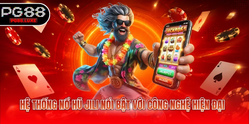 Hệ thống nổ hũ Jili nổi bật với công nghệ hiện đại