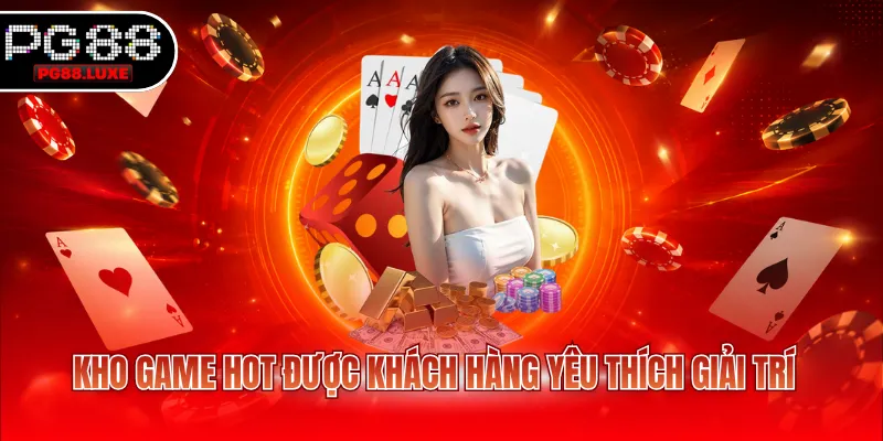 Kho game hot được khách hàng yêu thích giải trí