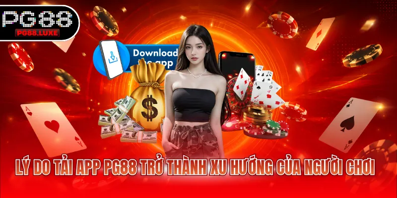 Lý do tải app PG88 trở thành xu hướng của người chơi