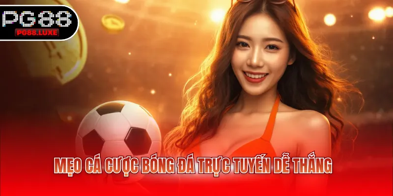 Mẹo cá cược bóng đá trực tuyến dễ thắng