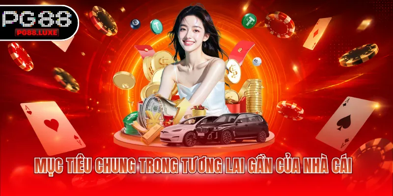 Mục tiêu chung trong tương lai gần của nhà cái