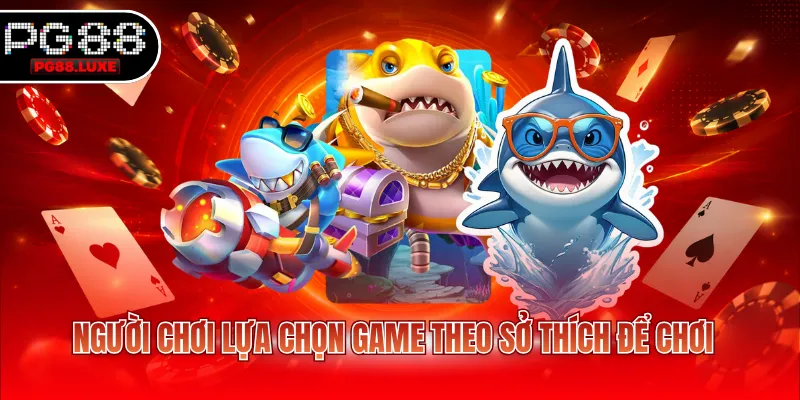 Người chơi lựa chọn game theo sở thích để chơi
