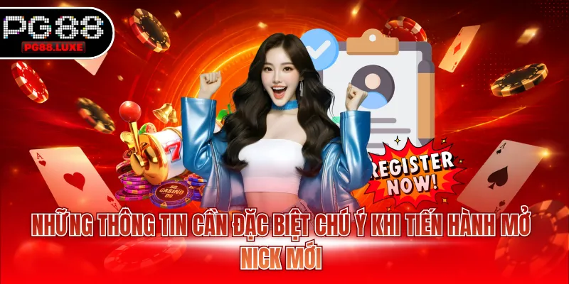 Những thông tin cần đặc biệt chú ý khi tiến hành mở nick mới