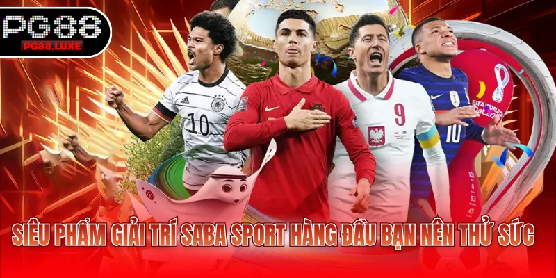 Siêu phẩm giải trí Saba Sport hàng đầu bạn nên thử sức