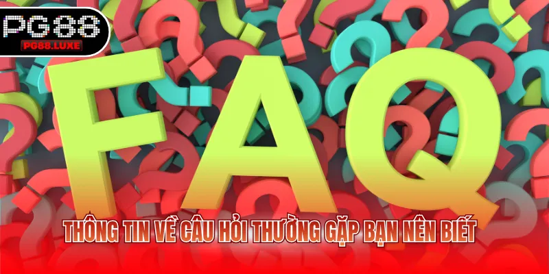 Thông tin về câu hỏi thường gặp bạn nên biết