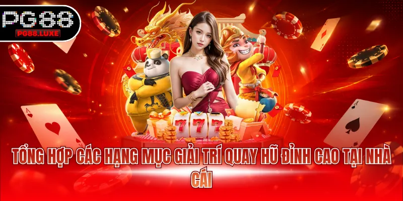 Tổng hợp các hạng mục giải trí quay hũ đỉnh cao tại nhà cái